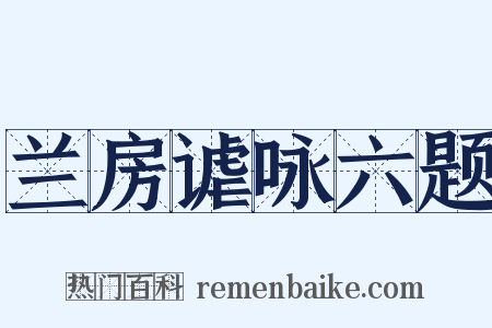 兰房谑咏六题是什么意思的图片
